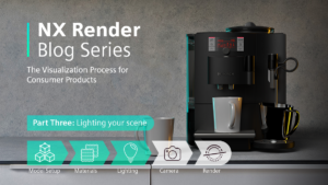 NX Render Blog Series: The Visualization Process for Consumer Products - Part Three