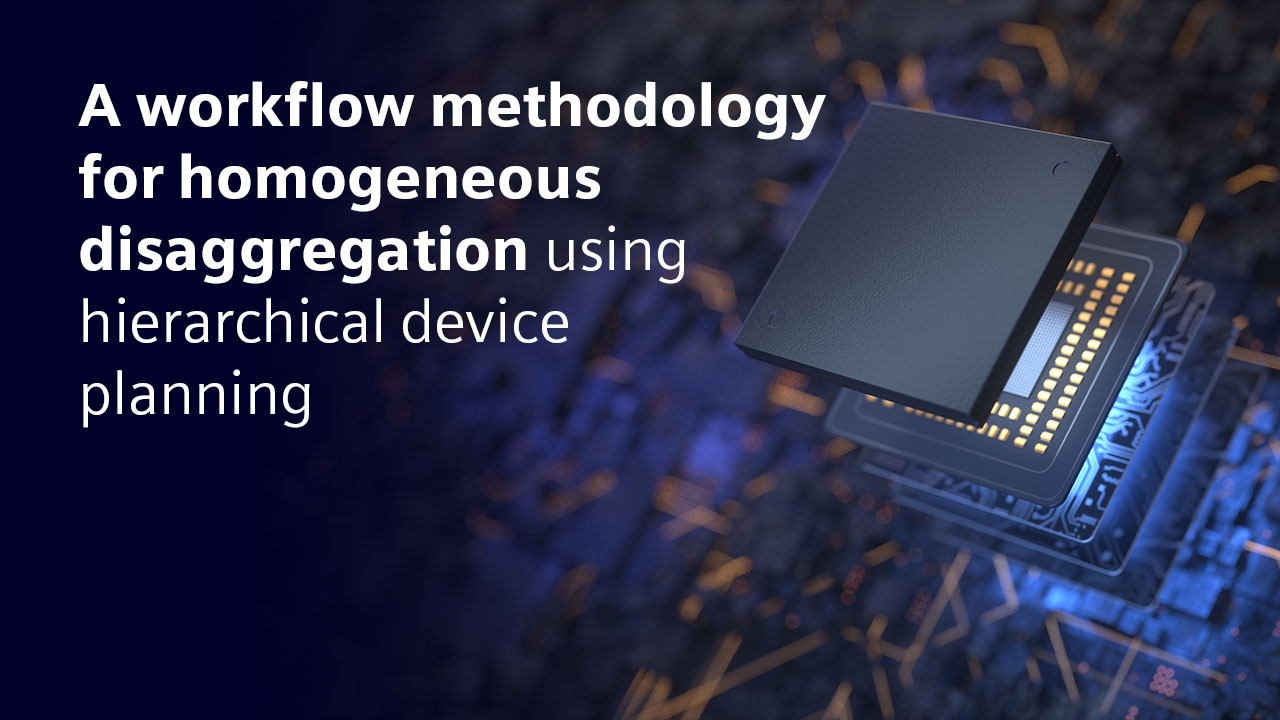 Image of an IC package design with text that says A workflow methodology for homogeneous disaggregation using hierarchical device planning